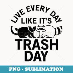 live every day like itu2019s trash day skunk raccoon - modern sublimation png file