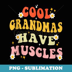 cool grandmas have muscles - artistic sublimation digital file