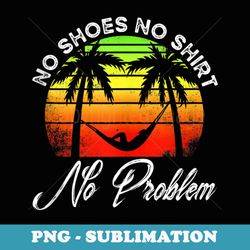 no shoes no clothes no problem island palm vacation - decorative sublimation png file