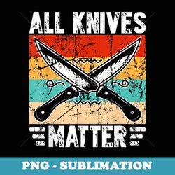 all knives matter knife collecting knives collector - trendy sublimation digital download