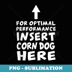 for optimal performance insert corn dog here funny food - premium png sublimation file