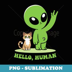 cute alien hello human funny alien with cat extraterrestrial - exclusive png sublimation download