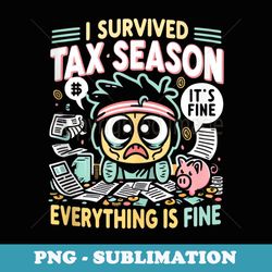 i survived tax season everything is fine iu2019m fine - png sublimation digital download