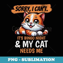 sorry i cant bingo night my cat needs me funny cat momdad - png sublimation digital download