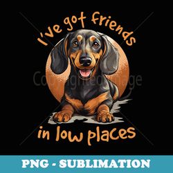 dachshund wiener sausage dog ive got friends in low places - special edition sublimation png file