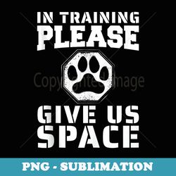 in training please give us space dog trainer dog owner - premium sublimation digital download