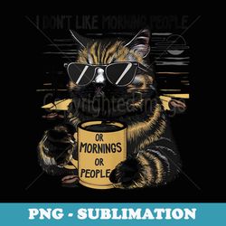 cool funny i dont like morning people or mornings or people - exclusive sublimation digital file