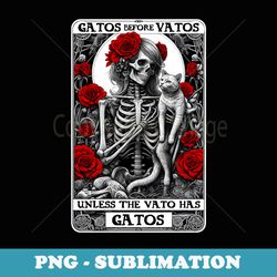 gatos before vatos unless the vato has gatos funny - exclusive sublimation digital file