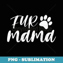 fur mama paw cute dog lovers dog mom fur life mothers s - professional sublimation digital download