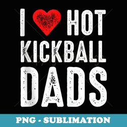 i love hot kickball dads - exclusive png sublimation download