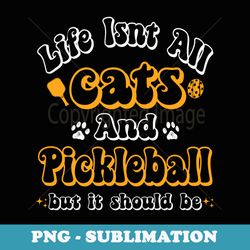 life isnt all dogs and pickleball pickle ball - sublimation digital download