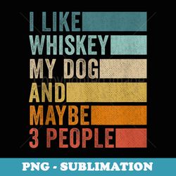 i like whiskey my dog and maybe 3 people vintage retro - modern sublimation png file