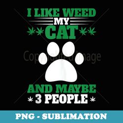 i like weed my cat and maybe 3 people marijuana pot smoker - png transparent sublimation design