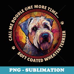 call me doodle one more time soft coated wheaten terrier - professional sublimation digital download