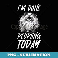 funny ragdoll cat im done peopling today for ragdoll owners - instant png sublimation download