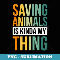 saving animals is kinda my thing - modern sublimation png file