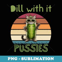 dill with it pussies, funny pickle pun, adult cat sunglasses - instant sublimation digital download