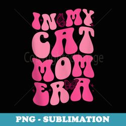 groovy in my cat mom era mama funny retro s - modern sublimation png file