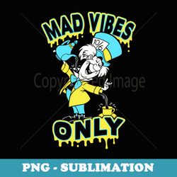 disney alice in wonderland mad hatter mad vibes only - sublimation digital download