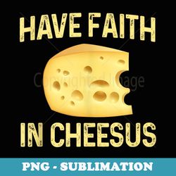 have faith in cheesus cheese lovers cheese wedge - decorative sublimation png file