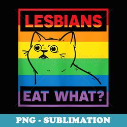 lesbians eat what pussy cat funny lgbtq rainbow pride - premium png sublimation file