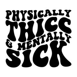 physically thicc and mentally sick svg png digital download f