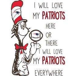 i will love my patriots here or there, i will love my patriots everywhere svg, dr seuss svg, sport svg, digital download