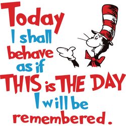 today i shall behave as if this is the day i will be remembered svg, dr seuss svg, cat in the hat svg, digital download