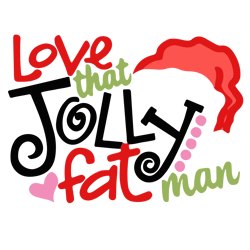 love that jolly fat man christmas svg, funny christmas svg, christmas quote svg, holiday svg, digital download