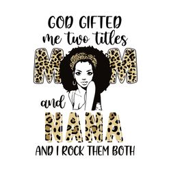 god gifted me two titles mom and nana leopard svg, mothers day svg, mothers gift svg, mom svg, digital download