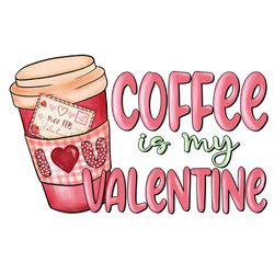 coffee is my valentine png, coffee valentine png, valentine clipart, valentine sublimation, holiday png, png file