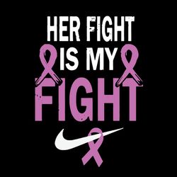 her fight is my fight svg, breast cancer svg, cancer awareness svg, instant download