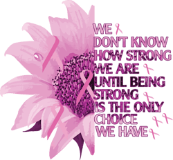 we don't know how strong we are until being strong is the only choice we have svg, breast cancer svg, instant download