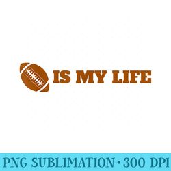 football is my life - sublimation clipart png