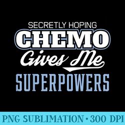 funny cancer hoping chemo gives me superpowers design - free transparent png download