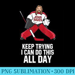keep trying i can do this all day jesus saves hockey goalie - high resolution png download