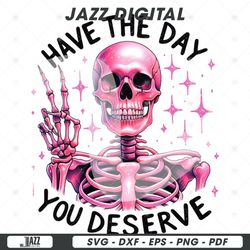 have the day you deserve png, skull clipart, skeleton png, k