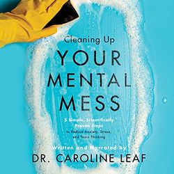 cleaning up your mental mess: 5 simple, scientifically proven steps to reduce anxiety, stress, and tox (audio download).