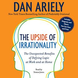the upside of irrationality: the unexpected benefits of defying logic at work and at home – unabridged (audio download).