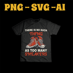there is no such thing as too many sneakers shirt svg,sneakers svg,sneakers svg bundle, sneakers svg design