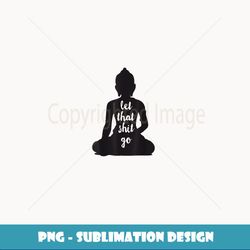 yoga let that shit go meditate silhouette buddha yoga women - creative sublimation png download