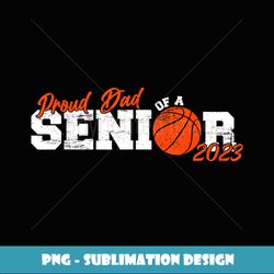 proud dad basketball family of a senior graduation - png transparent sublimation design