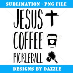 jesus coffee pickleball funny christian pickleball player - aesthetic sublimation digital file