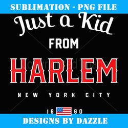 just a kid from harlem, new york city, nyc, new york, ny - premium png sublimation file