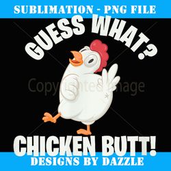 guess what chicken butt funny poultry farm gift - png transparent sublimation design