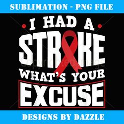 i had a stroke what's your excuse funny stroke survivor - exclusive sublimation digital file