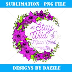 stay wild moon child design flower children hippie costume - aesthetic sublimation digital file