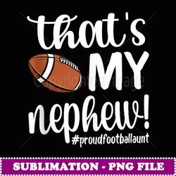 that's my nephew proud football aunt football auntie - vintage sublimation png download