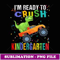 I'm Ready To Crush Kindergarten Dinosaur Back To School - Stylish Sublimation Digital Download