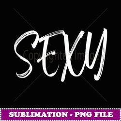 that says sexy - professional sublimation digital download